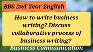 Read more about the article How to write business writings? Discuss collaborative process of business writing?Bbs Second Year English