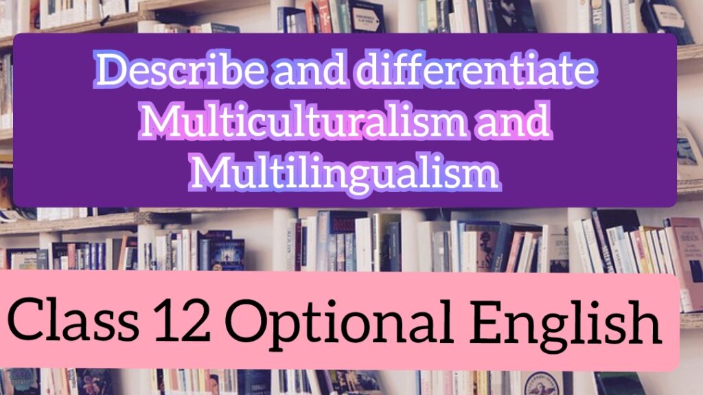Describe and differentiate Multiculturalism and Multilingualism: Class 12 Optional English